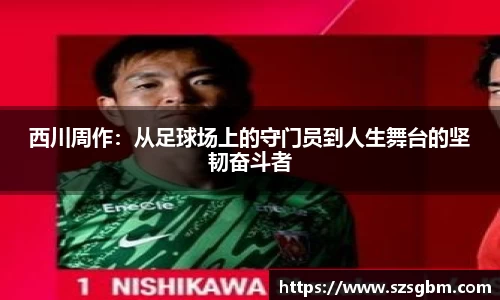西川周作：从足球场上的守门员到人生舞台的坚韧奋斗者